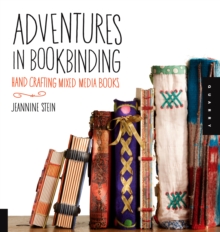 Adventures in Bookbinding : Hand Crafting Mixed Media Books, Hardback Adventures in Bookbinding : Hand Crafting Mixed Media Books, Hardback