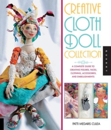 Creative Cloth Doll Collection : A Complete Guide to Creating Figures, Faces, Clothing, Accessories, and Embellishments, Paperback Book Creative Cloth Doll Collection : A Complete Guide to Creating Figures, Faces, Clothing, Accessories, and Embellishments, Paperback Book