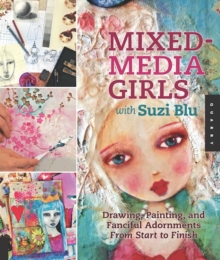 Mixed-Media Girls with Suzi Blu : Drawing, Painting, and Fanciful Adornments from Start to Finish, Paperback Book Mixed-Media Girls with Suzi Blu : Drawing, Painting, and Fanciful Adornments from Start to Finish, Paperback Book