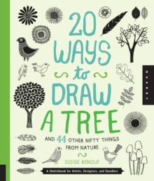 20 Ways to Draw a Tree and 44 Other Nifty Things from Nature : A Sketchbook for Artists, Designers, and Doodlers, Paperback Book 20 Ways to Draw a Tree and 44 Other Nifty Things from Nature : A Sketchbook for Artists, Designers, and Doodlers, Paperback Book