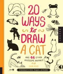 20 Ways to Draw a Cat and 44 Other Awesome Animals : A Sketchbook for Artists, Designers, and Doodlers, Paperback Book 20 Ways to Draw a Cat and 44 Other Awesome Animals : A Sketchbook for Artists, Designers, and Doodlers, Paperback Book