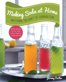 Making Soda at Home : Mastering the Craft of Carbonation: Healthy Recipes You Can Make with or without a Soda Machine, Paperback Book Making Soda at Home : Mastering the Craft of Carbonation: Healthy Recipes You Can Make with or without a Soda Machine, Paperback Book