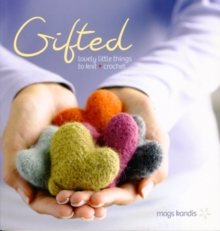 Gifted : Lovely Little Things to Knit and Crochet, Paperback Gifted : Lovely Little Things to Knit and Crochet, Paperback