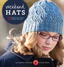 Weekend Hats : 25 Knitted Caps, Berets, Cloches, and More, Paperback Weekend Hats : 25 Knitted Caps, Berets, Cloches, and More, Paperback