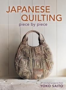 Japanese Quilting Piece By Piece : 29 Stitched Projects from Yoko Saito, Paperback Book Japanese Quilting Piece By Piece : 29 Stitched Projects from Yoko Saito, Paperback Book
