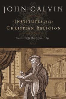 Institutes of the Christian Religion, Hardback Institutes of the Christian Religion, Hardback