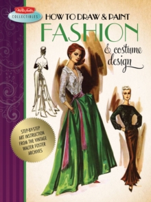 How to Draw & Paint Fashion & Costume Design : Artistic Inspiration and Instruction from the Vintage Walter Foster Archives, Paperback Book How to Draw & Paint Fashion & Costume Design : Artistic Inspiration and Instruction from the Vintage Walter Foster Archives, Paperback Book
