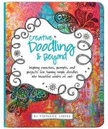 Creative Doodling & Beyond : Inspiring Exercises, Prompts, and Projects for Turning Simple Doodles into Beautiful Works of Art, Paperback Book Creative Doodling & Beyond : Inspiring Exercises, Prompts, and Projects for Turning Simple Doodles into Beautiful Works of Art, Paperback Book
