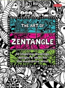 The Art of Zentangle : 50 Inspiring Drawings, Designs & Ideas for the Meditative Artist, Paperback The Art of Zentangle : 50 Inspiring Drawings, Designs & Ideas for the Meditative Artist, Paperback