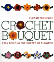 Crochet Bouquet : Easy Designs for Dozens of Flowers, Paperback Book Crochet Bouquet : Easy Designs for Dozens of Flowers, Paperback Book