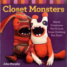 Closet Monsters : Stitch Creatures You'll Love from Clothing You Don't, Paperback Book Closet Monsters : Stitch Creatures You'll Love from Clothing You Don't, Paperback Book