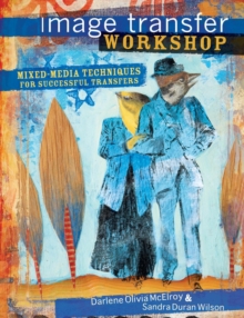Image Transfer Workshop : Mixed-media Techniques for Successful Transfers, Paperback Image Transfer Workshop : Mixed-media Techniques for Successful Transfers, Paperback