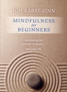 Mindfulness for Beginners : Reclaiming the Present Moment-and Your Life, Hardback Book Mindfulness for Beginners : Reclaiming the Present Moment-and Your Life, Hardback Book