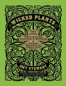 Wicked Plants : The A-Z of Plants That Kill, Maim, Intoxicate and Otherwise Offend, Hardback Book Wicked Plants : The A-Z of Plants That Kill, Maim, Intoxicate and Otherwise Offend, Hardback Book