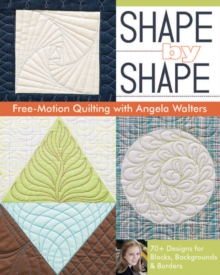 Shape by Shape Free-Motion Quilting with Angela Walters : 70+ Designs for Blocks, Backgrounds & Borders, Paperback Book Shape by Shape Free-Motion Quilting with Angela Walters : 70+ Designs for Blocks, Backgrounds & Borders, Paperback Book
