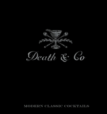 Death and Co : Modern Classic Cocktails, with More Than 500 Recipes, Hardback Book Death and Co : Modern Classic Cocktails, with More Than 500 Recipes, Hardback Book