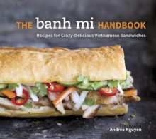 The Banh Mi Handbook : Recipes for Crazy-Delicious Vietnamese Sandwiches, Hardback Book The Banh Mi Handbook : Recipes for Crazy-Delicious Vietnamese Sandwiches, Hardback Book