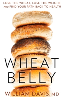 Wheat Belly : Lose the Wheat, Lose the Weight, and Find Your Path Back to Health, Hardback Book Wheat Belly : Lose the Wheat, Lose the Weight, and Find Your Path Back to Health, Hardback Book