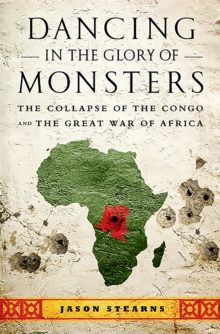 Dancing in the Glory of Monsters : The Collapse of the Congo and the Great War of Africa, Paperback Book Dancing in the Glory of Monsters : The Collapse of the Congo and the Great War of Africa, Paperback Book