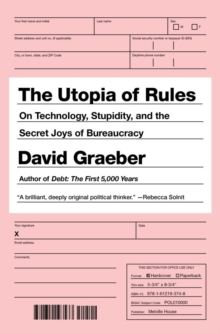 The Utopia of Rules : On Technology, Stupidity and the Secret Joys of Bureaucracy, Hardback Book The Utopia of Rules : On Technology, Stupidity and the Secret Joys of Bureaucracy, Hardback Book