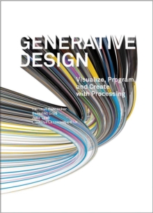 Generative Design : Visualize, Program, and Create with Processing, Hardback Generative Design : Visualize, Program, and Create with Processing, Hardback