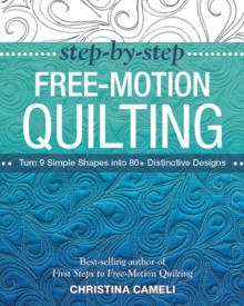 Step-by-Step Free-Motion Quilting : Turn 9 Simple Shapes into 80+ Distinctive Designs - Best-Selling Author of First Steps to Free-Motion Quilting, Paperback Book Step-by-Step Free-Motion Quilting : Turn 9 Simple Shapes into 80+ Distinctive Designs - Best-Selling Author of First Steps to Free-Motion Quilting, Paperback Book