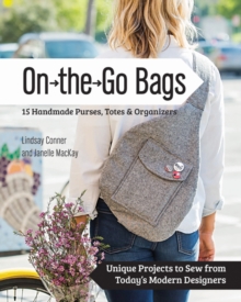 On the Go Bags - 15 Handmade Purses, Totes & Organizers : Unique Projects to Sew from Today's Modern Designers, Paperback Book On the Go Bags - 15 Handmade Purses, Totes & Organizers : Unique Projects to Sew from Today's Modern Designers, Paperback Book