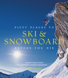 Fifty Places to Ski and Snowboard Before You Die : Downhill Experts Share the World's Greatest Destinations, Hardback Book Fifty Places to Ski and Snowboard Before You Die : Downhill Experts Share the World's Greatest Destinations, Hardback Book