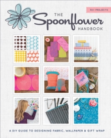 Spoonflower Handbook : A DIY Guide to Designing Fabric, Wallpaper, and Gift Wrap with 30+ Projects, Paperback Book Spoonflower Handbook : A DIY Guide to Designing Fabric, Wallpaper, and Gift Wrap with 30+ Projects, Paperback Book