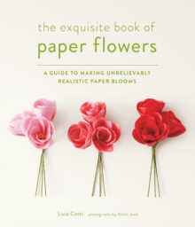 The Exquisite Book of Paper Flowers : A Guide to Making Unbelievably Realistic Paper Blooms, Paperback Book The Exquisite Book of Paper Flowers : A Guide to Making Unbelievably Realistic Paper Blooms, Paperback Book