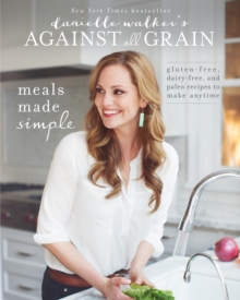 Danielle Walker's Against All Grain: Meals Made Simple : Gluten-Free, Dairy-Free, and Paleo Recipes to Make Anytime, Paperback Book Danielle Walker's Against All Grain: Meals Made Simple : Gluten-Free, Dairy-Free, and Paleo Recipes to Make Anytime, Paperback Book
