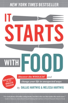 It Starts With Food - Revised Edition : Discover the Whole30 and Change Your Life in Unexpected Ways, Hardback Book It Starts With Food - Revised Edition : Discover the Whole30 and Change Your Life in Unexpected Ways, Hardback Book