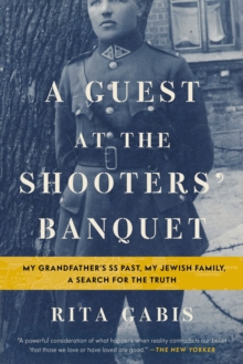 A Guest at the Shooters' Banquet : My Grandfather's SS Past, My Jewish Family, a Search for the Truth, Paperback A Guest at the Shooters' Banquet : My Grandfather's SS Past, My Jewish Family, a Search for the Truth, Paperback