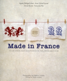 Made in France : Cross-Stitch and Embroidery in Red, White and Blue, Paperback Book Made in France : Cross-Stitch and Embroidery in Red, White and Blue, Paperback Book