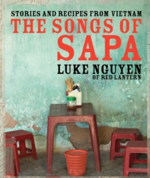 The Songs of Sapa : Stories and Recipes from Vietnam, Hardback Book The Songs of Sapa : Stories and Recipes from Vietnam, Hardback Book