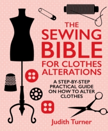 The Sewing Bible for Clothes Alterations : A Step-by-Step Practical Guide on How to Alter Clothes, Hardback Book The Sewing Bible for Clothes Alterations : A Step-by-Step Practical Guide on How to Alter Clothes, Hardback Book