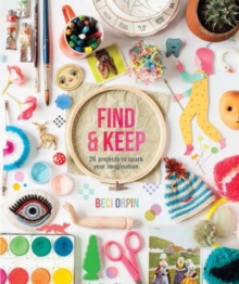 Find and Keep : 26 Projects to Spark Your Creativity, Hardback Book Find and Keep : 26 Projects to Spark Your Creativity, Hardback Book