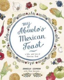 My Abuelo's Mexican Feast : A Life and Love of Mexican Food, Hardback My Abuelo's Mexican Feast : A Life and Love of Mexican Food, Hardback