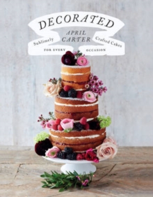 Decorated : 30 Sublimely Decorated Cakes for Every Occasion, Hardback Book Decorated : 30 Sublimely Decorated Cakes for Every Occasion, Hardback Book