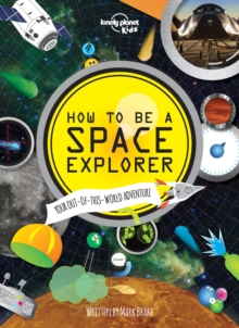 How to be a Space Explorer : Your Out-of-This-World Adventure, Hardback Book How to be a Space Explorer : Your Out-of-This-World Adventure, Hardback Book