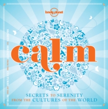 Calm : Secrets to Serenity from the Cultures of the World, Hardback Calm : Secrets to Serenity from the Cultures of the World, Hardback