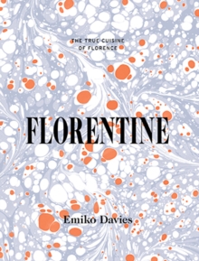 Florentine : The True Cuisine of Florence, Hardback Book Florentine : The True Cuisine of Florence, Hardback Book
