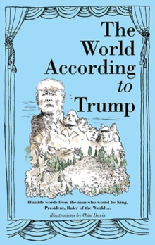 The World According to Trump : Humble Words from the Man Who Would be King, President, Ruler of the World, Hardback The World According to Trump : Humble Words from the Man Who Would be King, President, Ruler of the World, Hardback