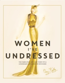 Women I've Undressed : The Fabulous Life and Times of a Legendary Hollywood Designer, Hardback Book Women I've Undressed : The Fabulous Life and Times of a Legendary Hollywood Designer, Hardback Book
