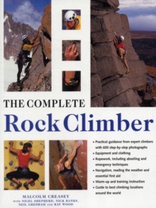 The Complete Rock Climber : The Complete Practical Handbook on Rock Climbing, from First Steps to Advanced Rescue Techniques, Shown in Over 600 Clear and Informative Photographs, Paperback The Complete Rock Climber : The Complete Practical Handbook on Rock Climbing, from First Steps to Advanced Rescue Techniques, Shown in Over 600 Clear and Informative Photographs, Paperback