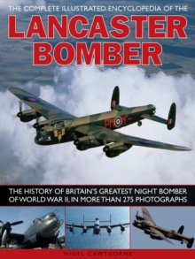 The Complete Illustrated Encyclopedia of the Lancaster Bomber : The History of Britain's Greatest Night Bomber of World War II, in More Than 275 Photographs, Paperback Book The Complete Illustrated Encyclopedia of the Lancaster Bomber : The History of Britain's Greatest Night Bomber of World War II, in More Than 275 Photographs, Paperback Book