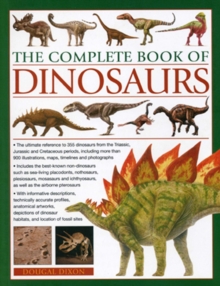 The Complete Book of Dinosaurs : The Ultimate Reference to 355 Dinosaurs from the Triassic, Jurassic and Cretaceous Periods, Including More Than 900 Illustrations, Maps, Timelines and Photographs, Paperback Book The Complete Book of Dinosaurs : The Ultimate Reference to 355 Dinosaurs from the Triassic, Jurassic and Cretaceous Periods, Including More Than 900 Illustrations, Maps, Timelines and Photographs, Paperback Book
