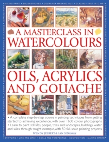 A Masterclass in Watercolours, Oils, Acrylics and Gouache : A Complete Step-by-step Course in Painting Techniques, from Getting Started to Achieving Excellence, Paperback Book A Masterclass in Watercolours, Oils, Acrylics and Gouache : A Complete Step-by-step Course in Painting Techniques, from Getting Started to Achieving Excellence, Paperback Book