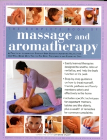 The Complete Book of Massage and Aromatherapy : A Practical Illustrated Step-by-step Guide to Achieving Relaxation and Well-being with Top-to-toe Body Treatments and Essential Oils, Paperback Book The Complete Book of Massage and Aromatherapy : A Practical Illustrated Step-by-step Guide to Achieving Relaxation and Well-being with Top-to-toe Body Treatments and Essential Oils, Paperback Book