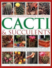 The Complete Illustrated Guide to Growing Cacti & Succulents : the Definitive Practical Reference on Identification, Care and Cultivation, with a Directory of 400 Varieties and 700 Photographs, Paperback Book The Complete Illustrated Guide to Growing Cacti & Succulents : the Definitive Practical Reference on Identification, Care and Cultivation, with a Directory of 400 Varieties and 700 Photographs, Paperback Book